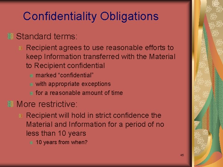 Confidentiality Obligations Standard terms: Recipient agrees to use reasonable efforts to keep Information transferred