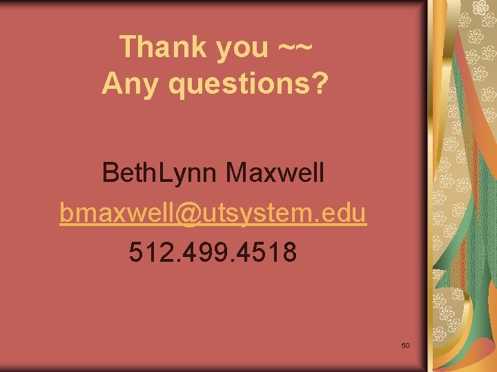 Thank you ~~ Any questions? Beth. Lynn Maxwell bmaxwell@utsystem. edu 512. 499. 4518 50