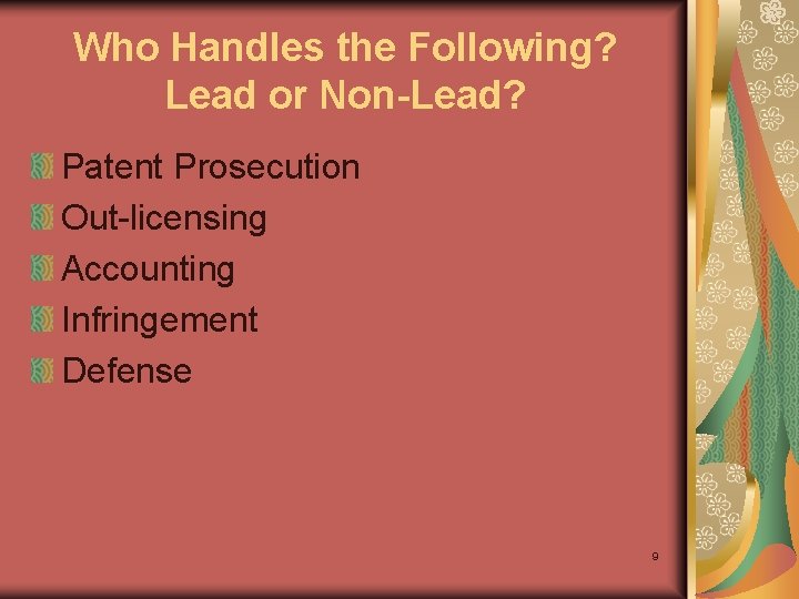 Who Handles the Following? Lead or Non-Lead? Patent Prosecution Out-licensing Accounting Infringement Defense 9