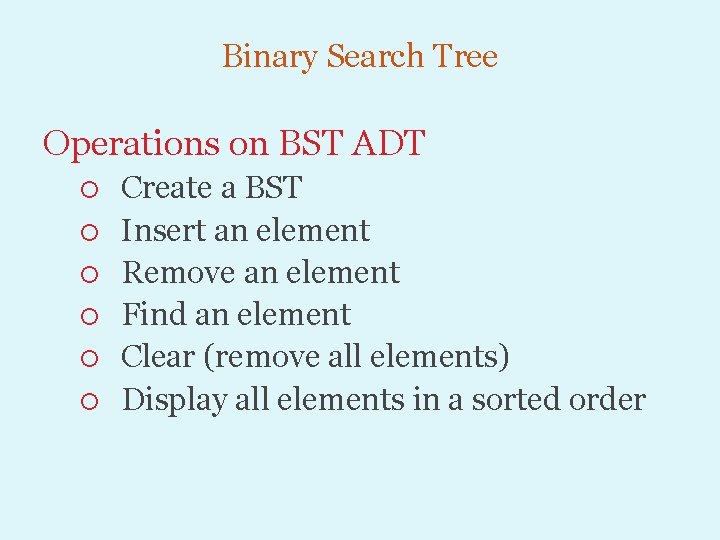 Binary Search Tree Operations on BST ADT Create a BST Insert an element Remove