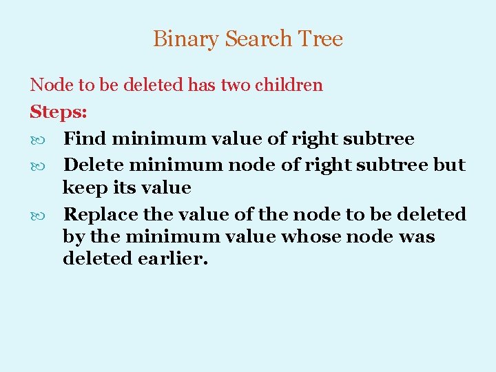 Binary Search Tree Node to be deleted has two children Steps: Find minimum value
