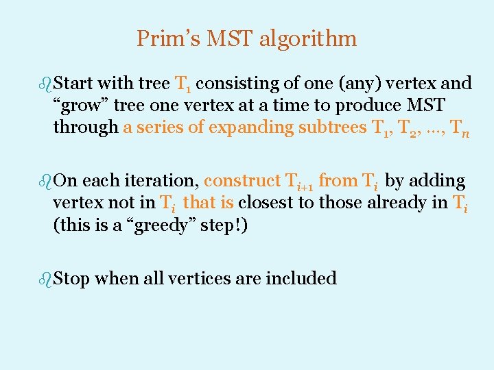 Prim’s MST algorithm b. Start with tree T 1 consisting of one (any) vertex