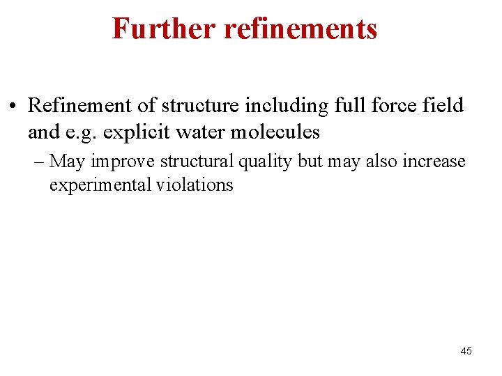 Further refinements • Refinement of structure including full force field and e. g. explicit