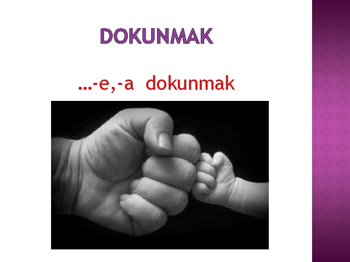 DOKUNMAK …-e, -a dokunmak 