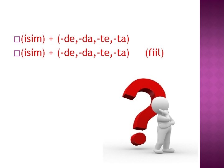 �(isim) + (-de, -da, -te, -ta) (fiil) 