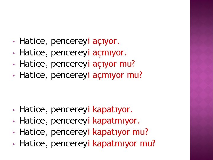  • • Hatice, pencereyi açıyor. açmıyor. açıyor mu? açmıyor mu? Hatice, pencereyi kapatıyor.