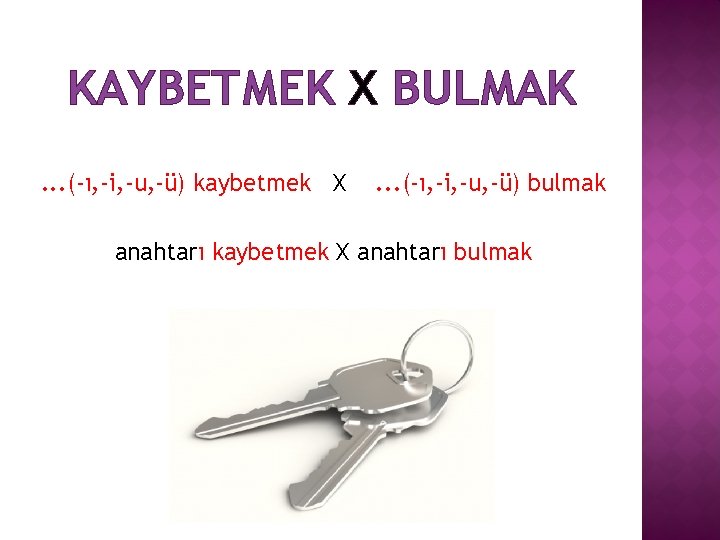 KAYBETMEK X BULMAK. . . (-ı, -i, -u, -ü) kaybetmek X . . .