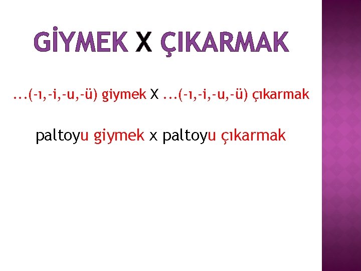 GİYMEK X ÇIKARMAK. . . (-ı, -i, -u, -ü) giymek X. . . (-ı,