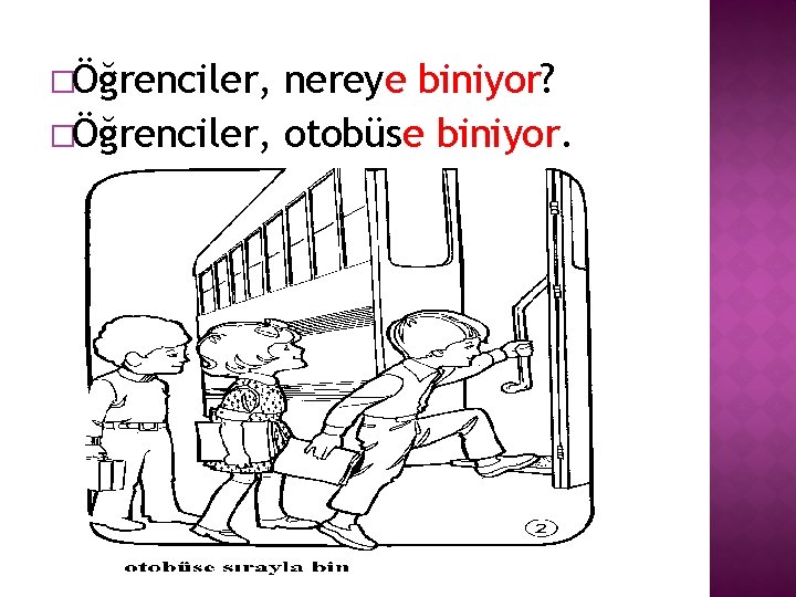 �Öğrenciler, nereye biniyor? �Öğrenciler, otobüse biniyor. 