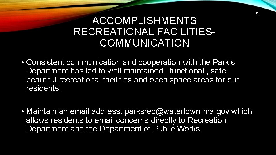 13 ACCOMPLISHMENTS RECREATIONAL FACILITIESCOMMUNICATION • Consistent communication and cooperation with the Park’s Department has