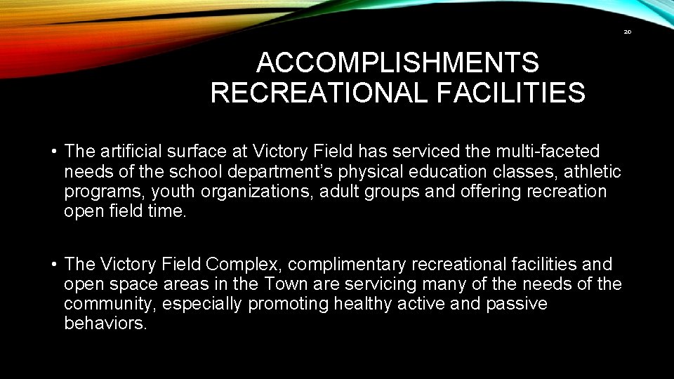 20 ACCOMPLISHMENTS RECREATIONAL FACILITIES • The artificial surface at Victory Field has serviced the