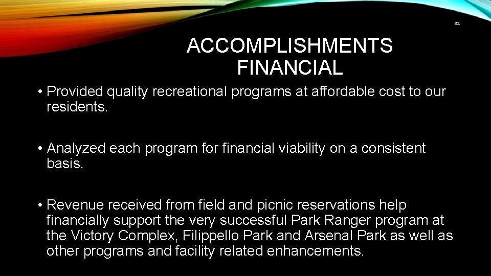 22 ACCOMPLISHMENTS FINANCIAL • Provided quality recreational programs at affordable cost to our residents.