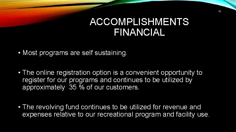 23 ACCOMPLISHMENTS FINANCIAL • Most programs are self sustaining. • The online registration option