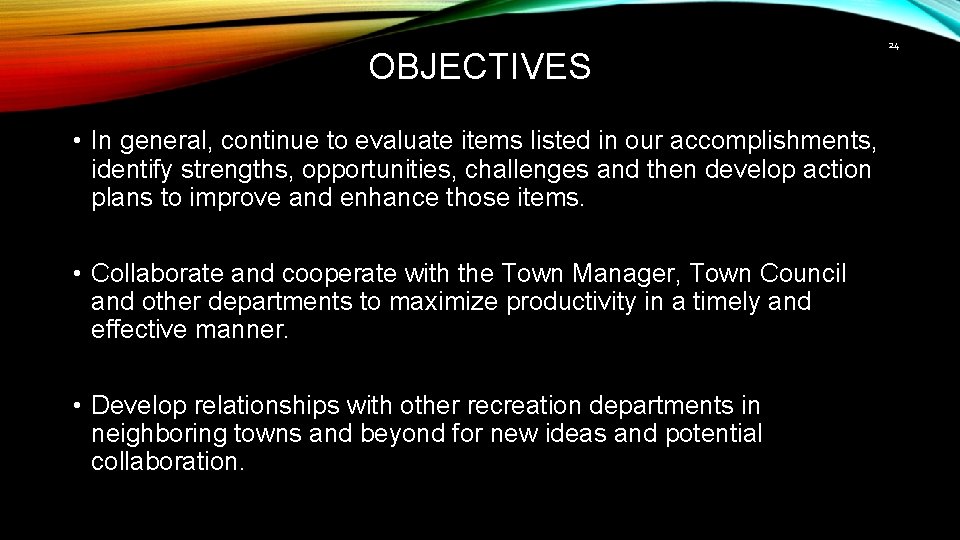 OBJECTIVES • In general, continue to evaluate items listed in our accomplishments, identify strengths,