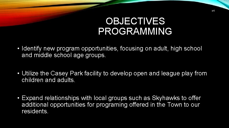 26 OBJECTIVES PROGRAMMING • Identify new program opportunities, focusing on adult, high school and
