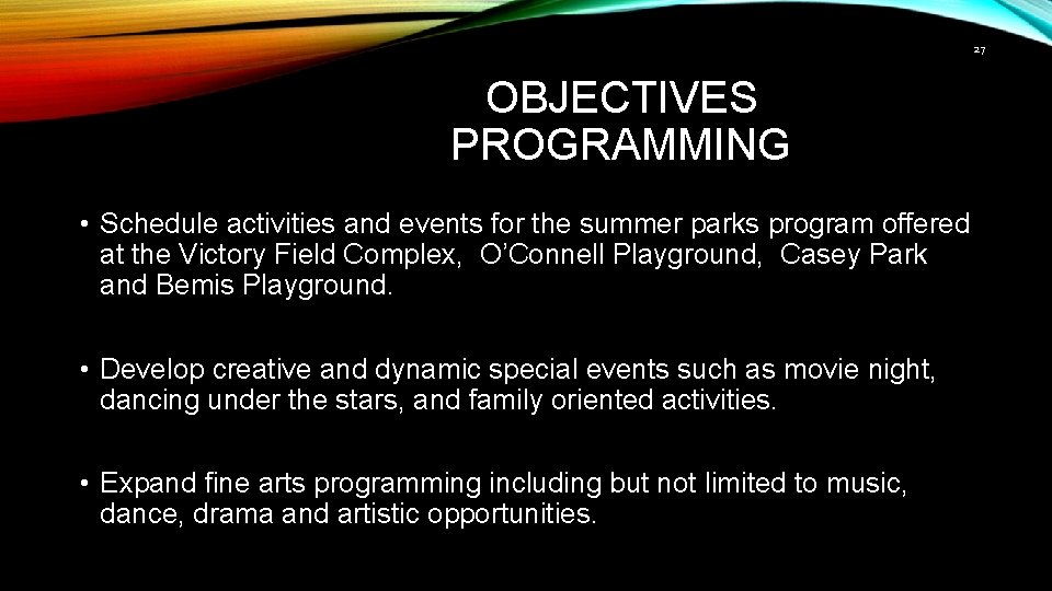 27 OBJECTIVES PROGRAMMING • Schedule activities and events for the summer parks program offered