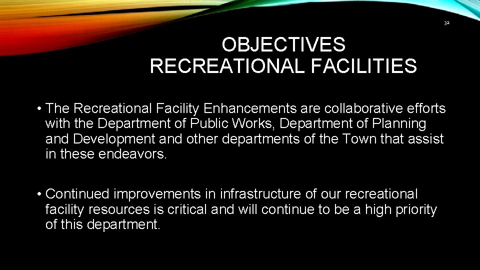 32 OBJECTIVES RECREATIONAL FACILITIES • The Recreational Facility Enhancements are collaborative efforts with the
