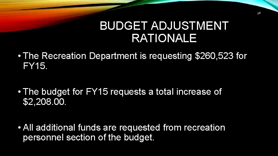 38 BUDGET ADJUSTMENT RATIONALE • The Recreation Department is requesting $260, 523 for FY