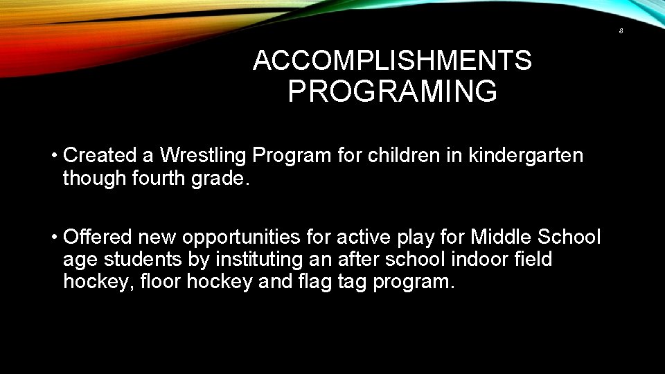 8 ACCOMPLISHMENTS PROGRAMING • Created a Wrestling Program for children in kindergarten though fourth