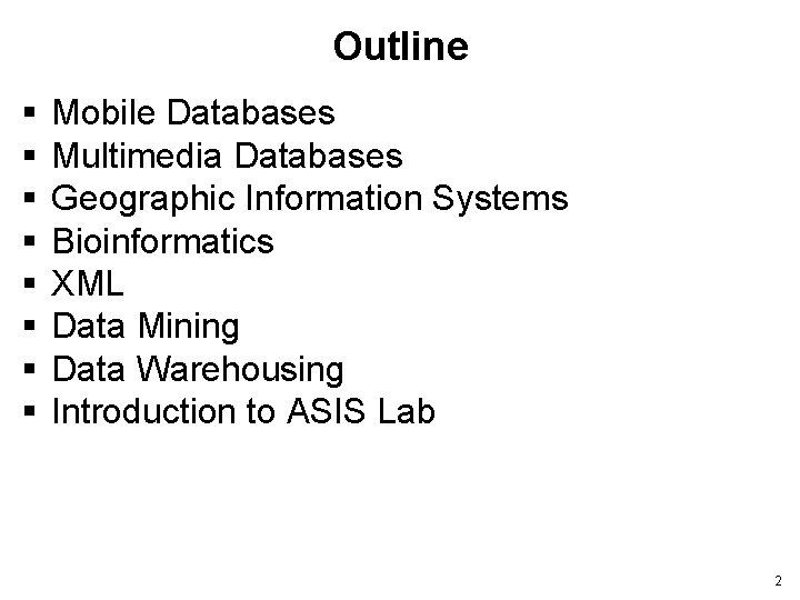 Outline § § § § Mobile Databases Multimedia Databases Geographic Information Systems Bioinformatics XML