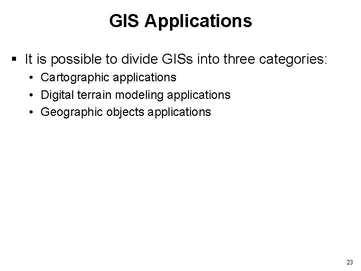 GIS Applications § It is possible to divide GISs into three categories: • Cartographic