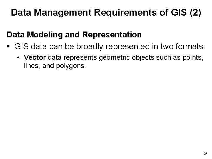 Data Management Requirements of GIS (2) Data Modeling and Representation § GIS data can