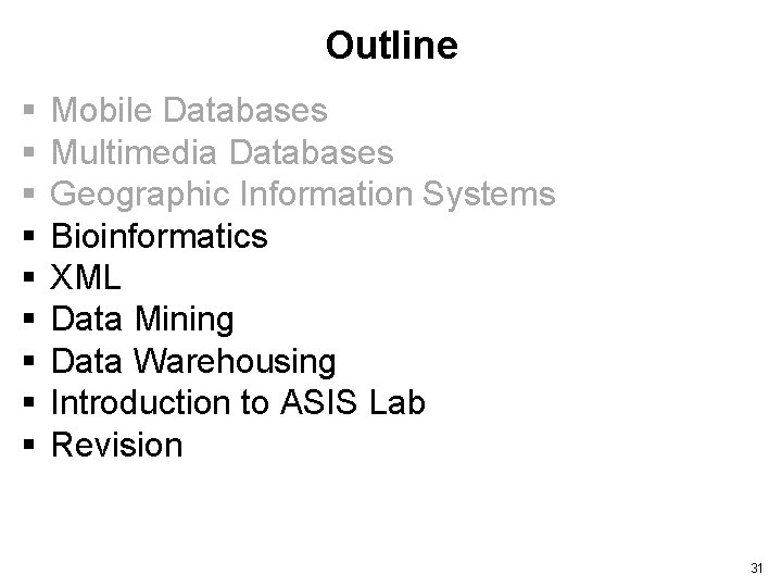 Outline § § § § § Mobile Databases Multimedia Databases Geographic Information Systems Bioinformatics