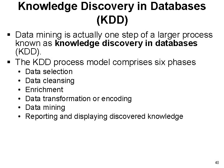 Knowledge Discovery in Databases (KDD) § Data mining is actually one step of a