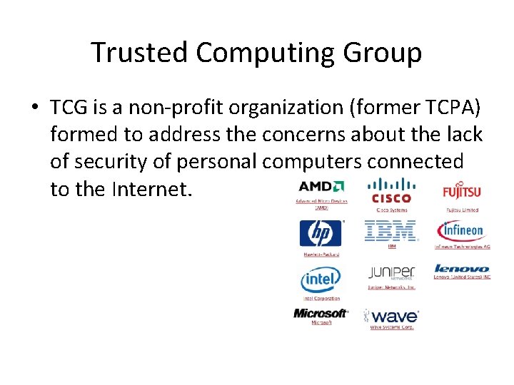 Trusted Computing Group • TCG is a non-profit organization (former TCPA) formed to address