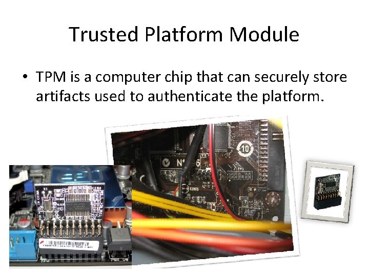 Trusted Platform Module • TPM is a computer chip that can securely store artifacts