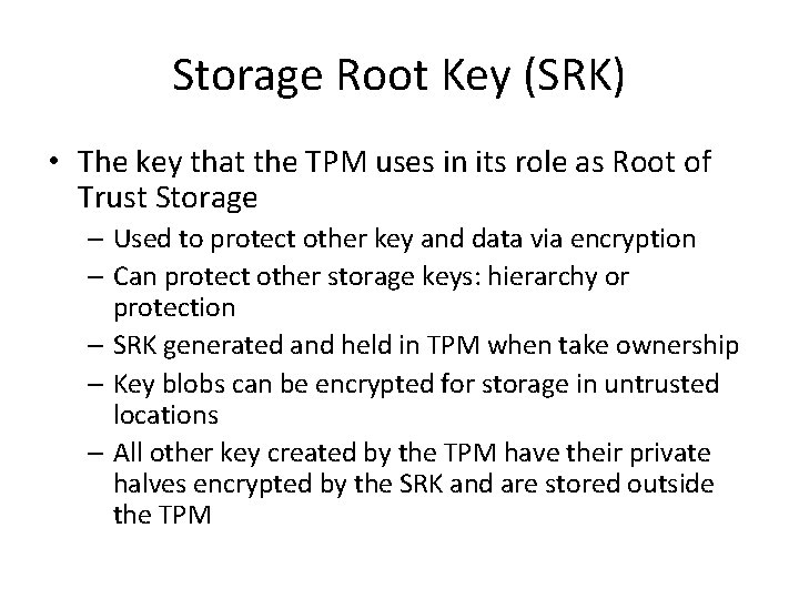 Storage Root Key (SRK) • The key that the TPM uses in its role