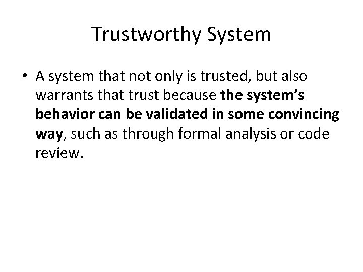 Trustworthy System • A system that not only is trusted, but also warrants that