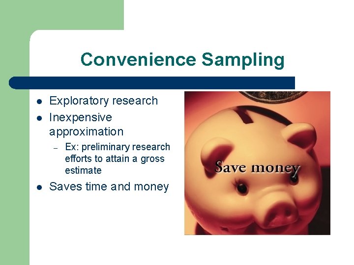 Convenience Sampling l l Exploratory research Inexpensive approximation – l Ex: preliminary research efforts