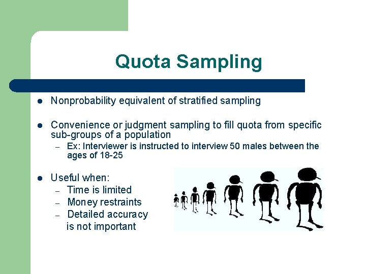 Quota Sampling l Nonprobability equivalent of stratified sampling l Convenience or judgment sampling to