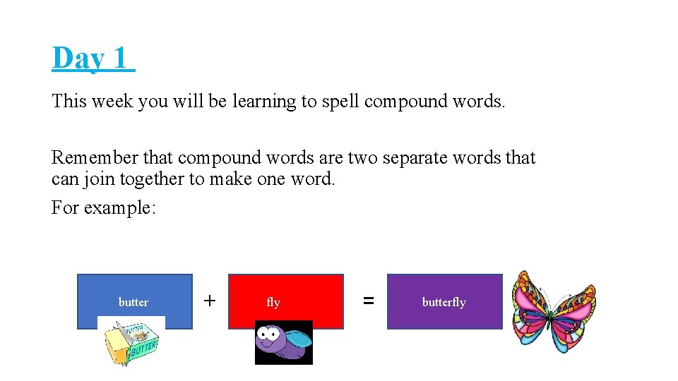 Day 1 This week you will be learning to spell compound words. Remember that