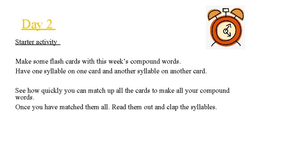 Day 2 Starter activity Make some flash cards with this week’s compound words. Have
