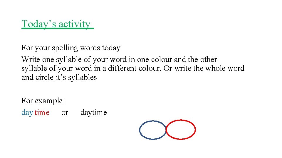 Today’s activity For your spelling words today. Write one syllable of your word in