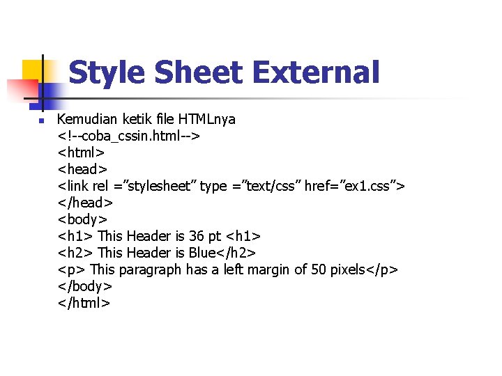 Style Sheet External n Kemudian ketik file HTMLnya <!--coba_cssin. html--> <html> <head> <link rel