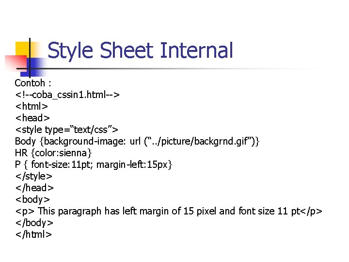 Style Sheet Internal Contoh : <!--coba_cssin 1. html--> <html> <head> <style type=“text/css”> Body {background-image: