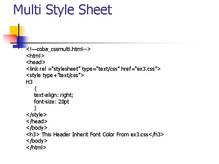 Multi Style Sheet <!—coba_cssmulti. html--> <html> <head> <link rel =“stylesheet” type=“text/css” href=“ex 3. css”>