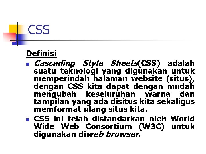 CSS Definisi n n Cascading Style Sheets(CSS) adalah suatu teknologi yang digunakan untuk memperindah