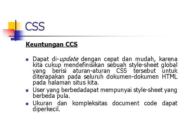 CSS Keuntungan CCS n n n Dapat di-update dengan cepat dan mudah, karena kita