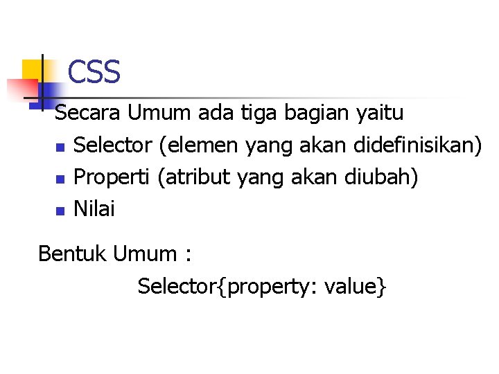 CSS Secara Umum ada tiga bagian yaitu n Selector (elemen yang akan didefinisikan) n