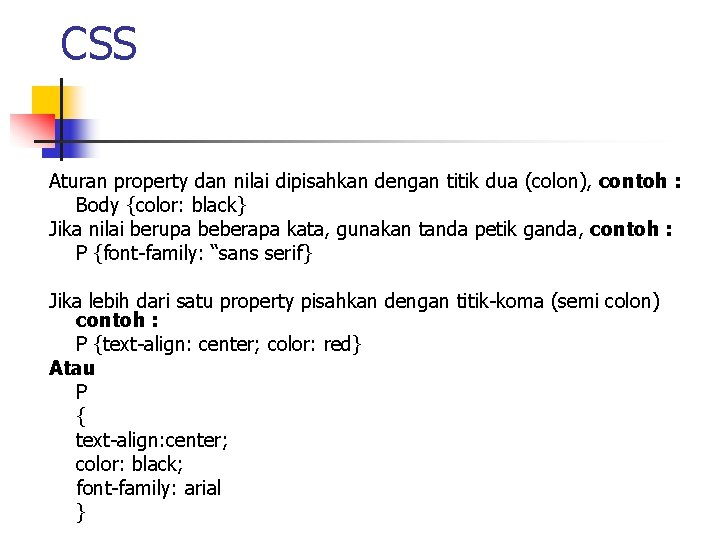 CSS Aturan property dan nilai dipisahkan dengan titik dua (colon), contoh : Body {color: