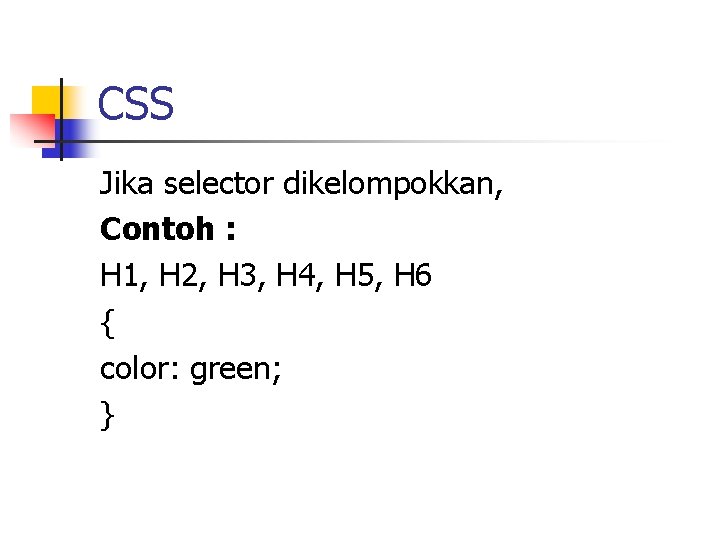 CSS Jika selector dikelompokkan, Contoh : H 1, H 2, H 3, H 4,