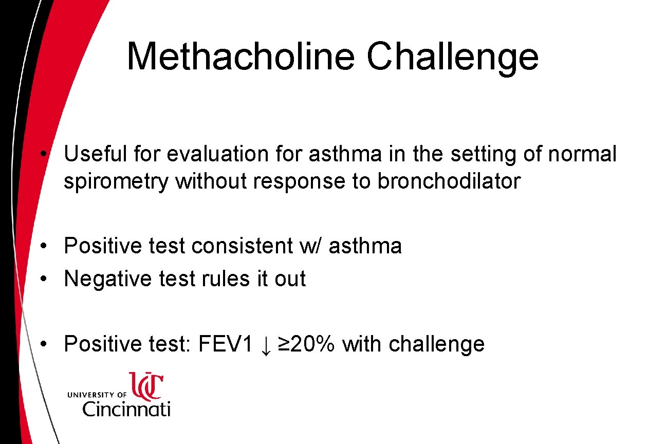 Methacholine Challenge • Useful for evaluation for asthma in the setting of normal spirometry Methacholine Challenge • Useful for evaluation for asthma in the setting of normal spirometry