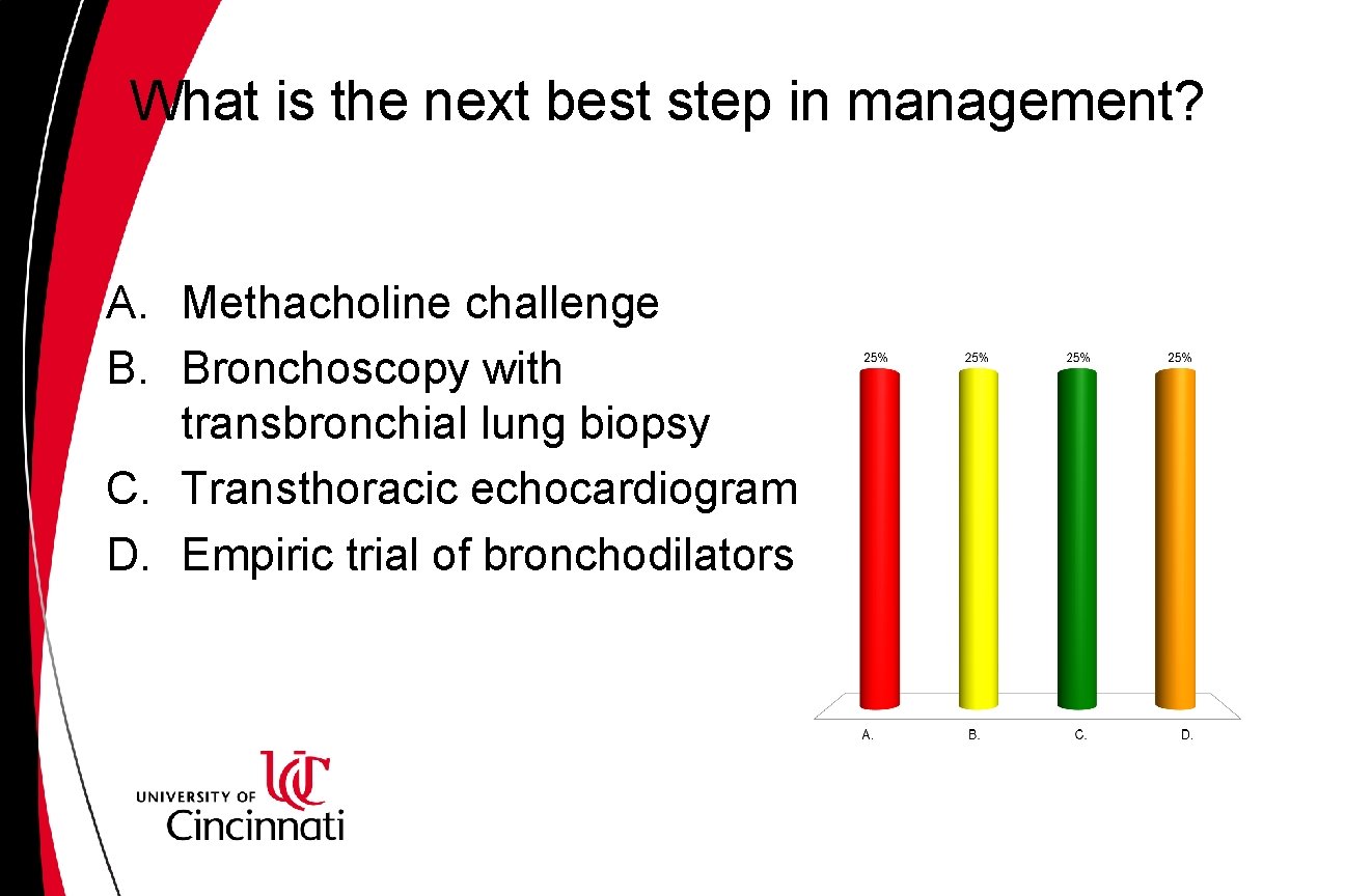 What is the next best step in management? A. Methacholine challenge B. Bronchoscopy with What is the next best step in management? A. Methacholine challenge B. Bronchoscopy with