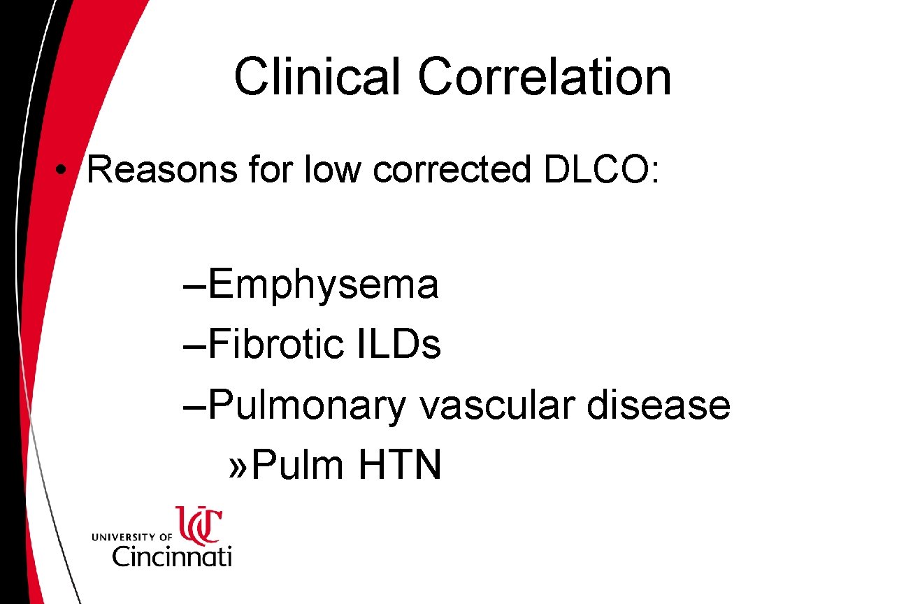 Clinical Correlation • Reasons for low corrected DLCO: –Emphysema –Fibrotic ILDs –Pulmonary vascular disease