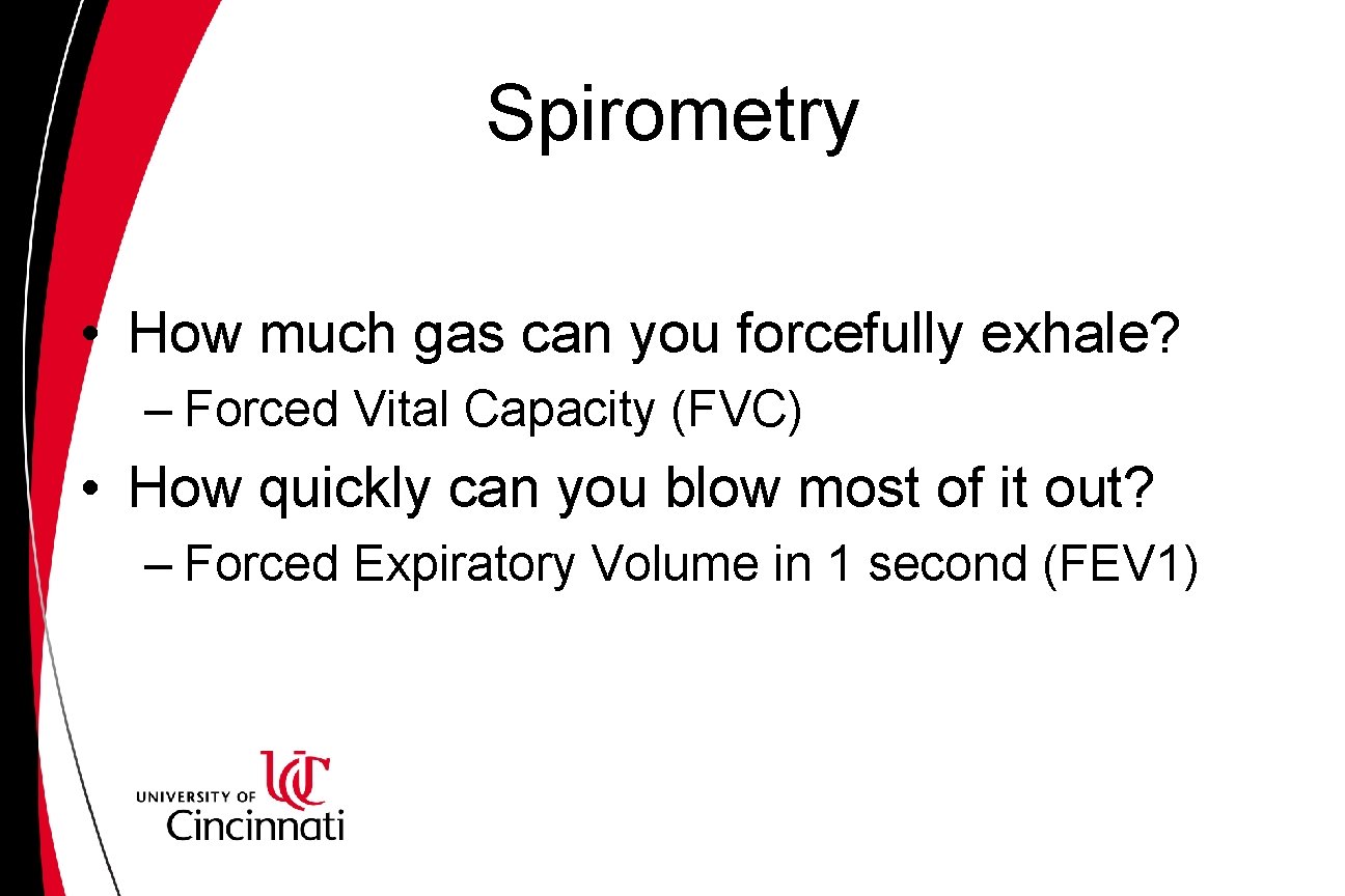 Spirometry • How much gas can you forcefully exhale? – Forced Vital Capacity (FVC) Spirometry • How much gas can you forcefully exhale? – Forced Vital Capacity (FVC)