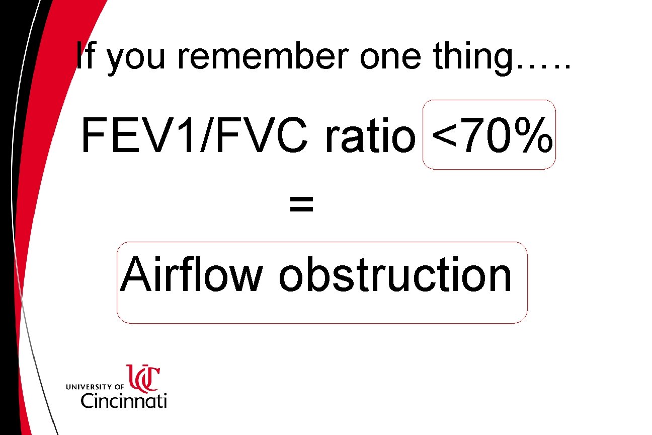If you remember one thing…. . FEV 1/FVC ratio <70% = Airflow obstruction 